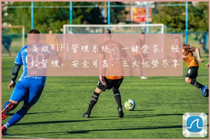 高效WiFi管理系统，一键登录，轻松管理，安全可靠，三大优势尽享。