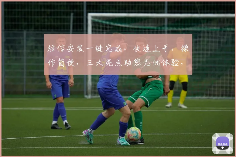 短信安装一键完成，快速上手，操作简便，三大亮点助您无忧体验，必看攻略